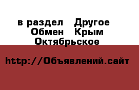  в раздел : Другое » Обмен . Крым,Октябрьское